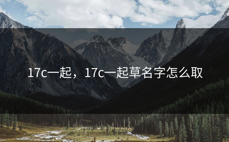 17c一起，17c一起草名字怎么取